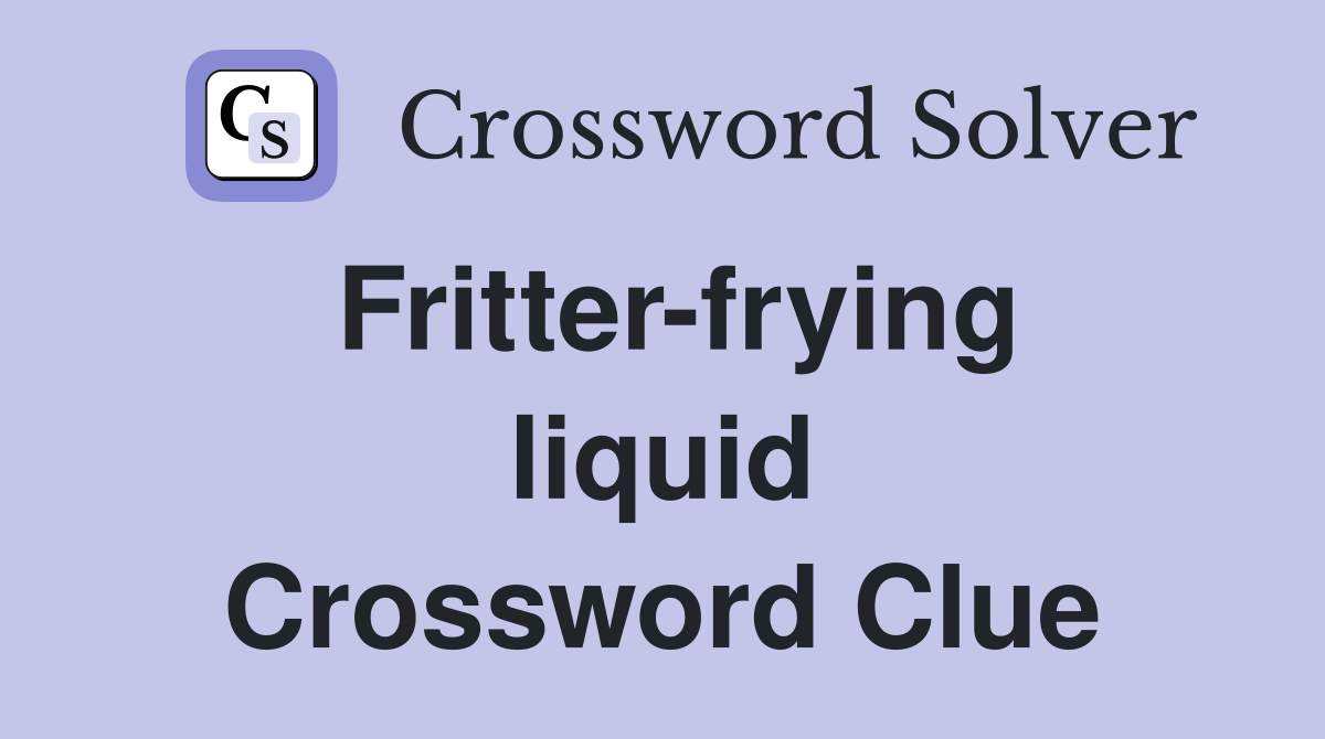 Fritterfrying liquid Crossword Clue Answers Crossword Solver